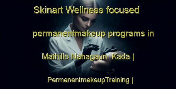 Skinart Wellness-focused permanentmakeup programs in Mathillo Nahagaun  Kada | PermanentmakeupTraining | PermanentmakeupClasses | SkinartTraining-Nepal